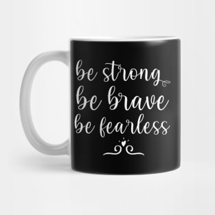 Be strong Be brave Be fearless Positive Motivational And Inspirational Quotes Mug